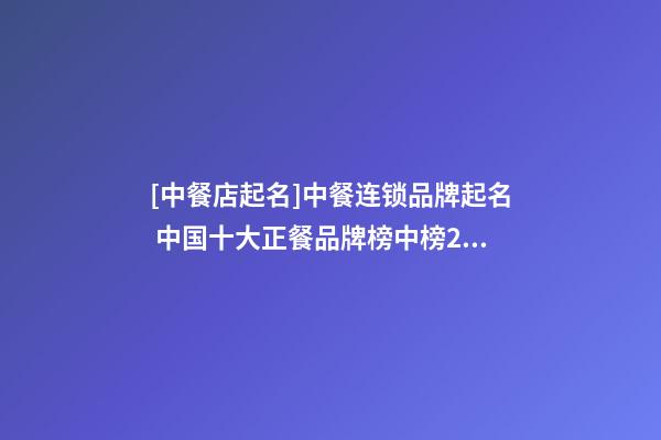 [中餐店起名]中餐连锁品牌起名 中国十大正餐品牌榜中榜2023-第1张-店铺起名-玄机派